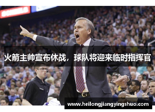 火箭主帅宣布休战，球队将迎来临时指挥官