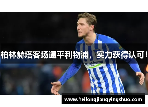 柏林赫塔客场逼平利物浦，实力获得认可！