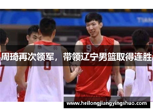 周琦再次领军，带领辽宁男篮取得连胜