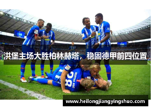 洪堡主场大胜柏林赫塔，稳固德甲前四位置