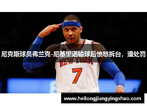 尼克斯球员弗兰克-尼基里诺输球后愤怒拆台,遭处罚