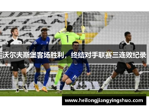 沃尔夫斯堡客场胜利，终结对手联赛三连败纪录