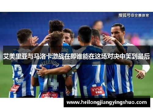 艾美里亚与马洛卡激战在即谁能在这场对决中笑到最后