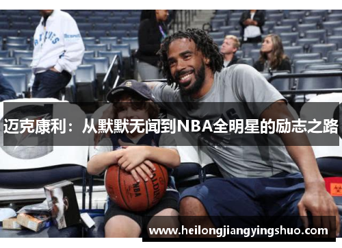 迈克康利：从默默无闻到NBA全明星的励志之路