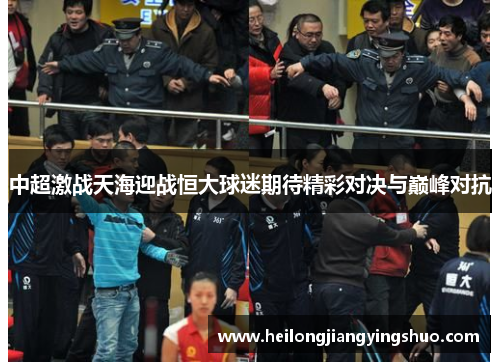 中超激战天海迎战恒大球迷期待精彩对决与巅峰对抗